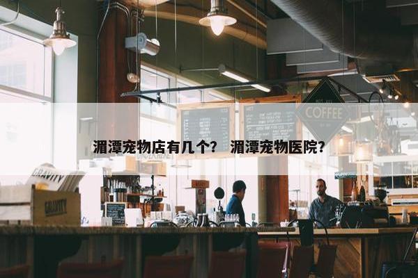 湄潭宠物店有几个？ 湄潭宠物医院？