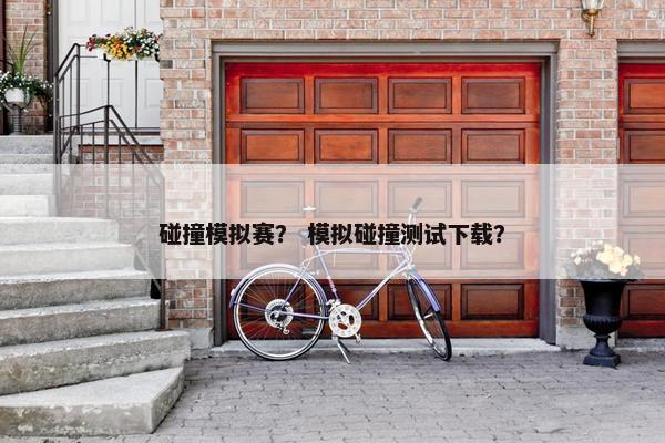 碰撞模拟赛？ 模拟碰撞测试下载？