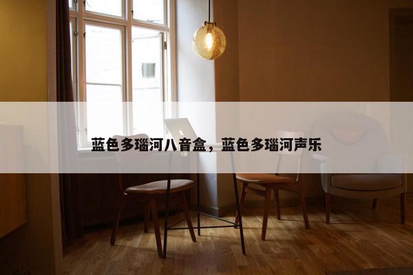 蓝色多瑙河八音盒，蓝色多瑙河声乐